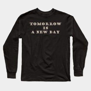 Tomorrow_Is_A_New_Day Long Sleeve T-Shirt